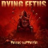 Dying Fetus - Reign Supreme