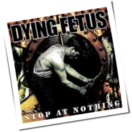 Dying Fetus - Stop At Nothing