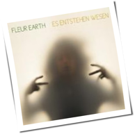 Fleur Earth - Es Entstehen Wesen