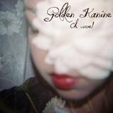 Golden Kanine - Oh Woe!