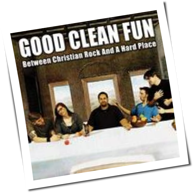 Good Clean Fun - Between Christian Rock And A Hard Place