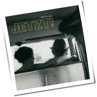 Jetzt! - Wie Es War