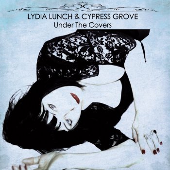 Lydia Lunch & Cypress Grove - Under The Covers