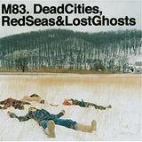 M83 - Dead Cities, Red Seas And Lost Ghosts Artwork