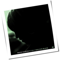 Mavis Staples - If All I Was Was Black