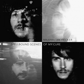 Maximilian Hecker - Spellbound Scenes Of My Cure Artwork
