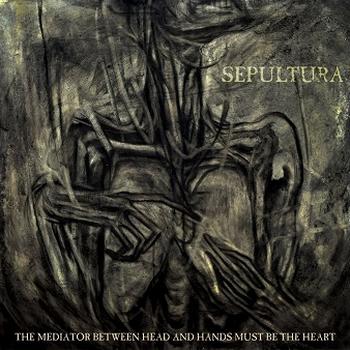 Sepultura - The Mediator Between Head And Hands Must Be The Heart Artwork