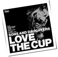Sons And Daughters - Love The Cup
