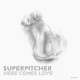 Superpitcher - Here Comes Love
