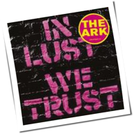 The Ark - In Lust We Trust