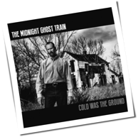 The Midnight Ghost Train - Cold Was The Ground