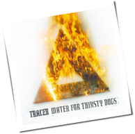 Tracer - Water For Thirsty Dogs