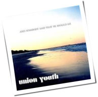 Union Youth - And Somebody Said That He Should Go