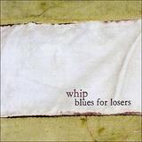 Whip - Blues For Losers