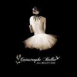 Catastrophe Ballet - ... All Beauty Dies