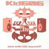 Kid 606 - Who Still Kill Sound?