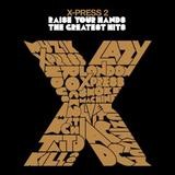 X-Press 2 - Raise Your Hands: The Greatest Hits