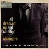 Micah P. Hinson - All Dressed Up And Smelling Of Strangers