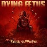 Dying Fetus - Reign Supreme