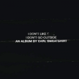 Earl Sweatshirt - I Don't Like Shit, I Don't Go Outside