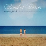 Band Of Horses - Why Are You OK