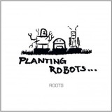 Planting Robots - Roots