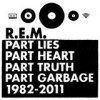 R.E.M. - Part Lies Part Heart Part Truth Part Garbage 1982-2011