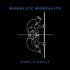 Marc O'Reilly - Morality Mortality: Album-Cover