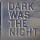 Dark Was The Night